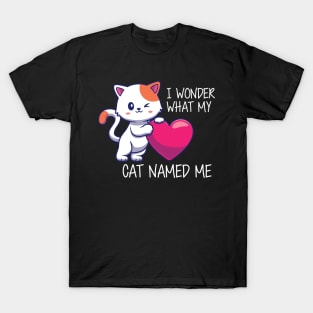 Cute Cat - I Wonder What my cat named me T-Shirt